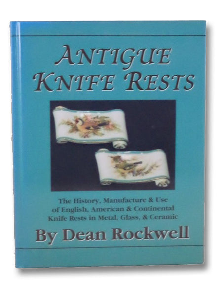 Antique Knife Rests: The History, Manufacture and Use of English, American & Continental Knife Rests in Metal, Glass & Ceramic