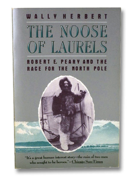 The Noose of Laurels: Robert E. Peary and the Race for the North Pole