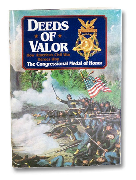 Deeds of Valor: How America's Civil War Heroes Won the Congressional Medal of Honor