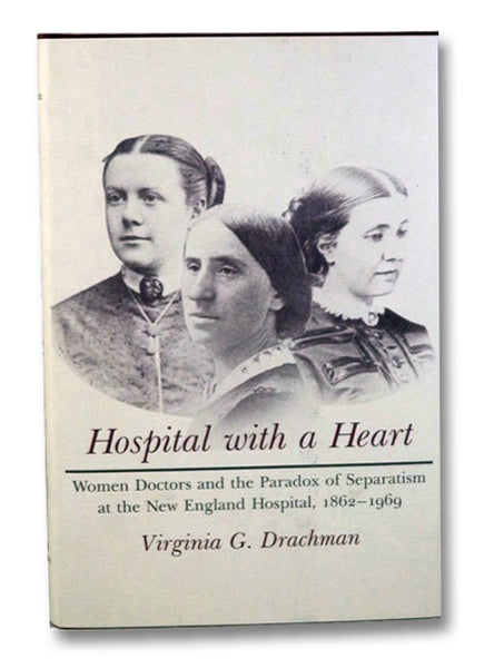 Hospital with a Heart: Woman Doctors and the Paradox of Separatism at the New England Hospital, 1862-1969