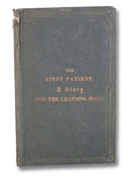 The First Patient: A Story, Written in Aid of the Fair for the "Channing Home."