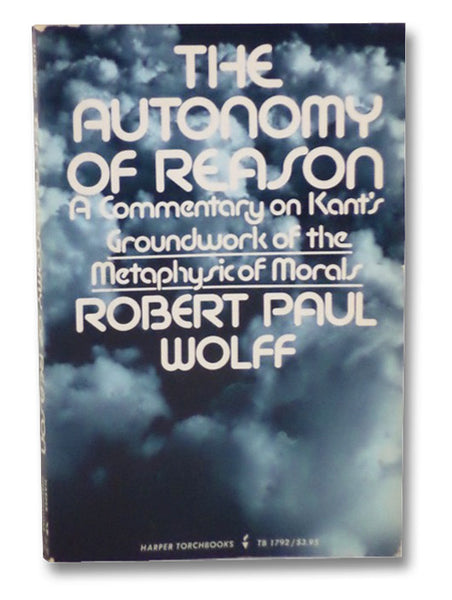 The Autonomy of Reason: A Commentary on Kant's Groundwork of the Metaphysic of Morals