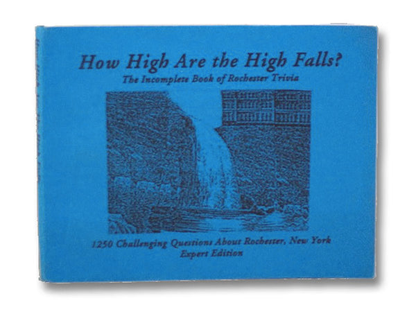 How High Are the High Falls? The Incomplete Book of Rochester Trivia