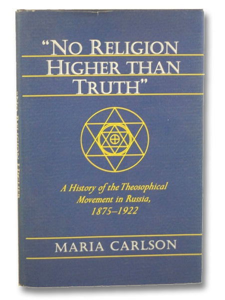 No Religion Higher Than Truth: A History of the Theosophical Movement in Russia, 1875-1922