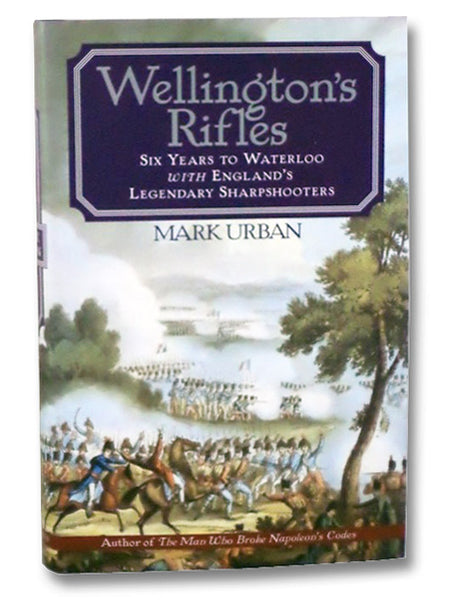 Wellington's Rifles: Six Years to Waterloo with England's Legendary Sharpshooters