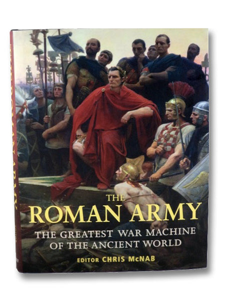 The Roman Army: The Greatest War Machine of the Ancient World
