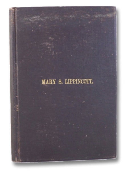 Life and Letters of Mary S. Lippincott, Late of Camden, New Jersey, A Minister in the Society of Friends
