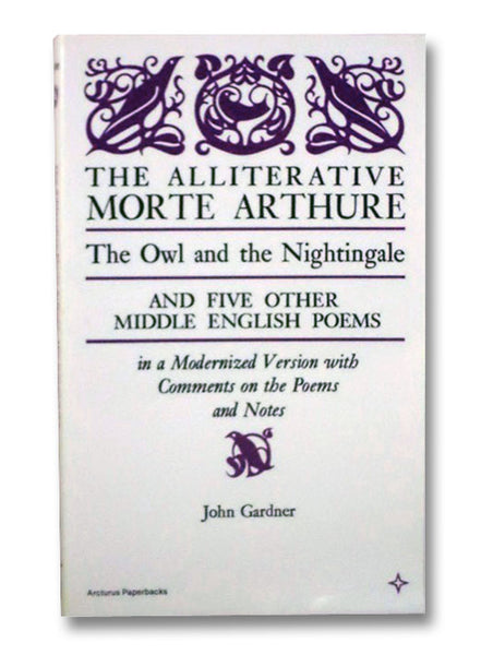 The Alliterative Morte Arthure: The Owl and the Nightingale and Five Other Middle English Poems in a Modernized Version, with Comments on the Poems