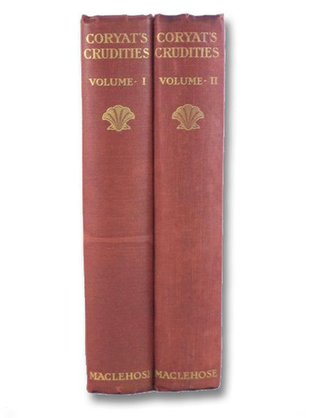 Coryat's Crudities, in Two Volumes: Hastily Gobled Up in Five Moneths Travells in France, Savoy, Italy, Rhetia Commonly Called the Grisons Country, Helvetia Alias Switzerland, Some Parts of High Germany and the Netherlands; Newly Digested in the Hungry A…