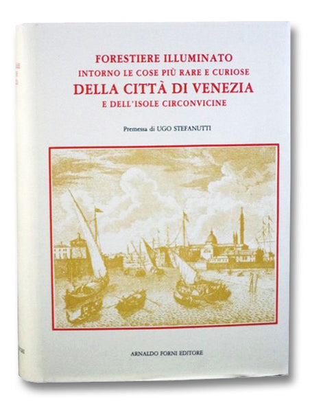 Forestiere Illuminato Intorno le Cose Piu Rare e Curiose Della Citta di Venezia e dell'Isole Circonvicine (Collana di Bibliografia e Storia Veneziana N. 14)