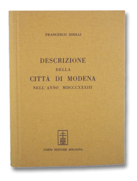 Descrizione della Citta di Modena Nell' Anno MDCCCXXXIII. Per cura di Francesco Sossaj Modenese.