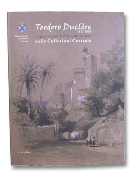 Teodoro Duclere, 1812-1869: Disegni e Dipinti dell'Italia Meridionale nelle Collezioni Correale (Museo Correale di Terranova)