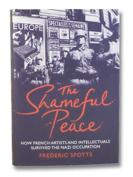 The Shameful Peace: How French Artists and Intellectuals Survived the Nazi Occupation
