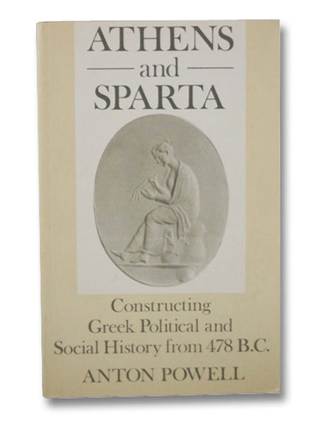 Athens and Sparta: Constructing Greek Political and Social History from 478 BC