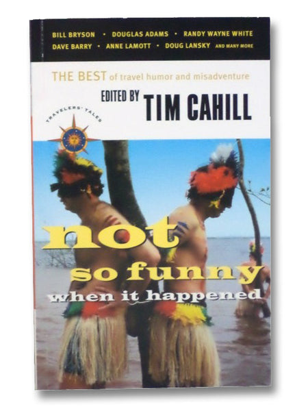 Not So Funny When It Happened: The Best of Travel Humor and Misadventure