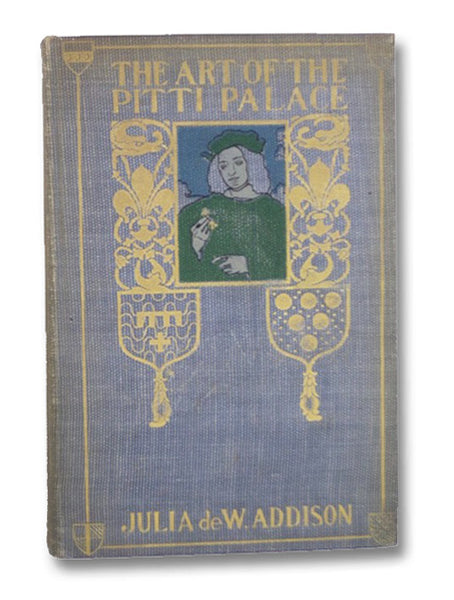 The Art of the Pitti Palace, with a Short History of the Building of the Palace, and Its Owners, and an Appreciation of Its Treasures