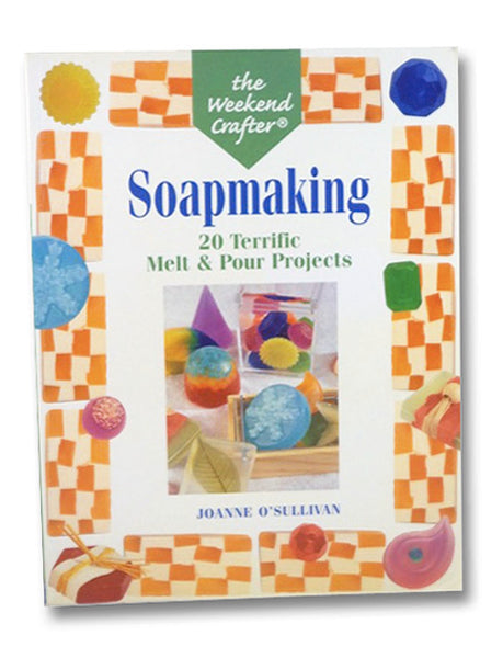 Soapmaking: 20 Terrific Melt & Pour Projects (The Weekend Crafter)