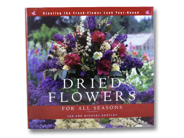 Dried Flowers for All Seasons: Creating the Fresh-Flower Look Year-Round