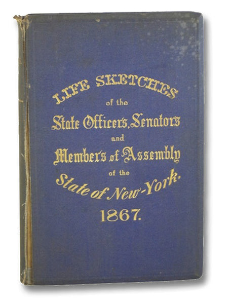 Life Sketches of the State Officers, Senators, and Members of the Assembly of the State of New York, in 1867.