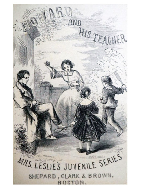 Howard and His Teacher, The Sister's Influence, and Other Stories. (Mrs. Leslie's Juvenile Series)