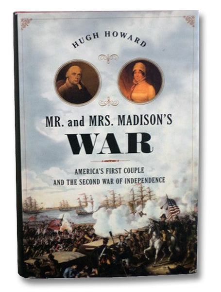 Mr. and Mrs. Madison's War: America's First Couple and the Second War of Independence