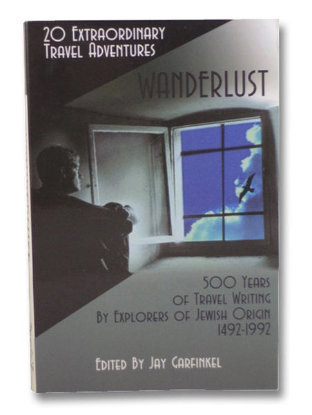 Wanderlust: 20 Extraordinary Travel Adventures: 500 Years of Travel Writing by Explorers of Jewish Origin 1492-1992