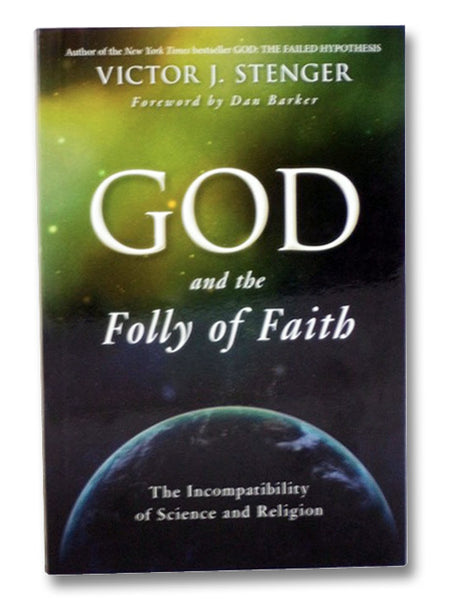 God and the Folly of Faith: The Incompatibility of Science and Religion