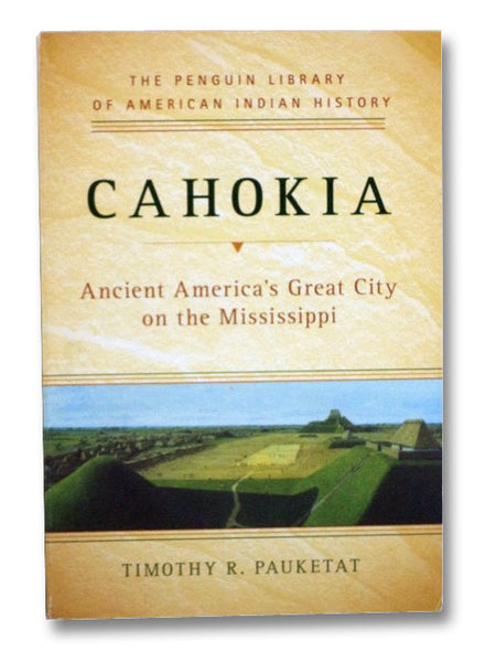 Cahokia: Ancient America's Great City on the Mississippi (The Penguin Library of American Indian History)