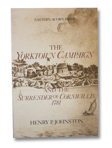 The Yorktown Campaign and the Surrender of Cornwallis 1781