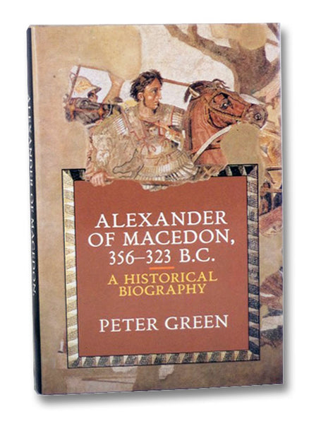 Alexander of Macedon 356-323 B.C.: A Historical Biography (Hellenistic Culture and Society Book 11)