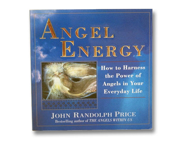 Angel Energy: How to Harness the Power of Angels in Your Everyday Life