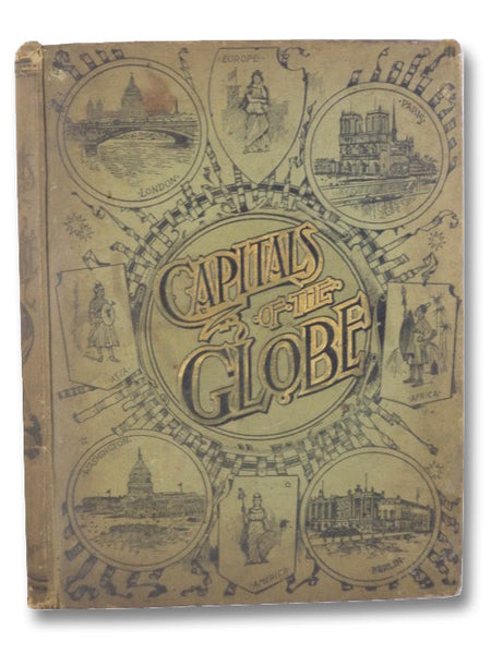 The Capitals of the Globe, the Political, Commercial, Artistic and Sacred Capitals of Europe, Asia, Africa, North America, South America and the West Indies