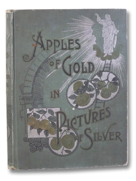 Apples of Gold in Pictures of Silver: Containing Full and Complete Suggestions for Spiritual and Material Prosperity
