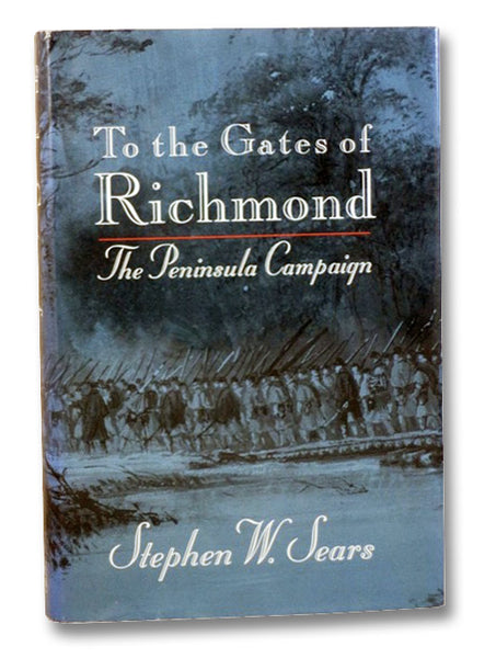 To the Gates of Richmond: The Peninsula Campaign