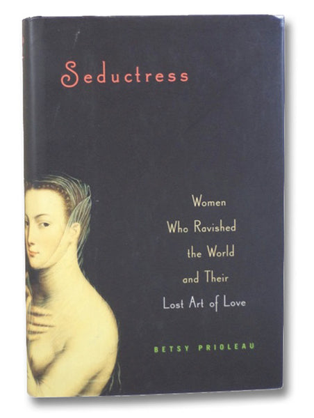 Seductress: Women Who Ravished the World and Their Lost Art of Love