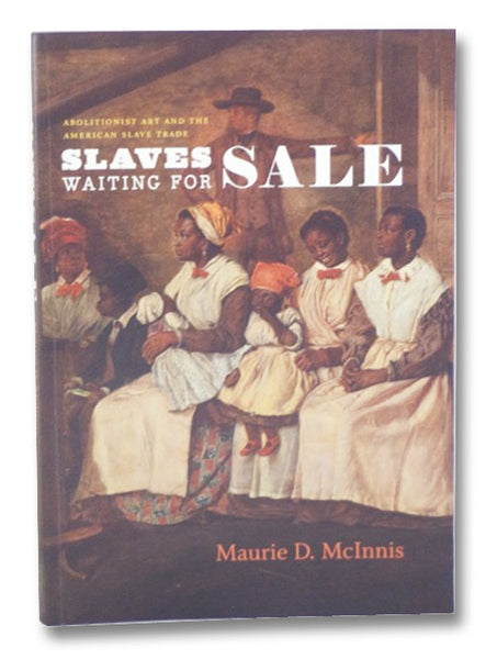 Slaves Waiting for Sale: Abolitionist Art and the American Slave Trade