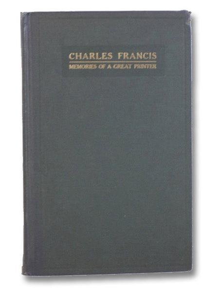 Memories of a Great Printer: Biographical Sketches of the Career of Charles Francis