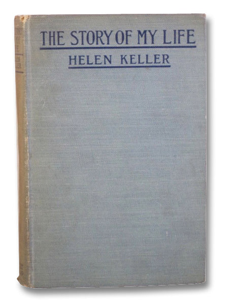 The Story of My Life, With Her Letters (1887-1901) and a Supplementary Account of Her Education, Including Passages From the Reports and Letters of Her Teacher, Anne Mansfield Sullivan