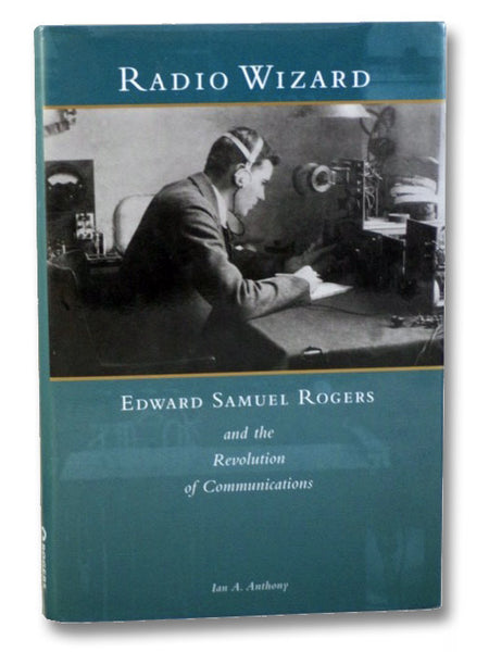 Radio Wizard: Edward Samuel Rogers and the Revolution of Communications
