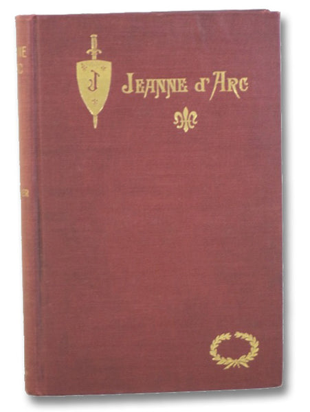 Jeanne d'Arc: The Story of Her Life and Death [Joan of Arc]