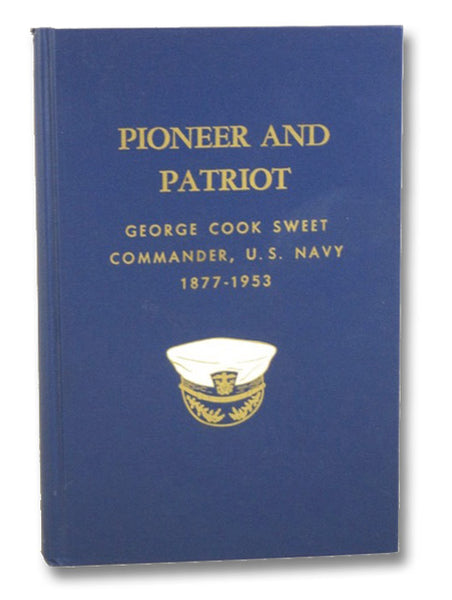 Pioneer and Patriot: George Cook Sweet-Commander, U.S.N. (1877-1953)