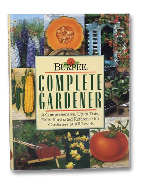 Burpee Complete Gardener: A Comprehensive, Up-To-Date, Fully Illustrated Reference for Gardeners at All Levels