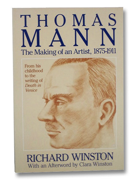 Thomas Mann: The Making of an Artist, 1875-1911, From His Childhood to the Writing of Death in Venice