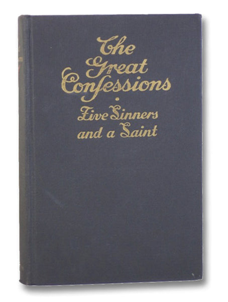 The Great Confessions of Five Sinners and a Saint: The Unexpurgated Autobiographies of Pompadour, Cellini, De Quincey, Rousseau, Franklin, [and] St. Augustine