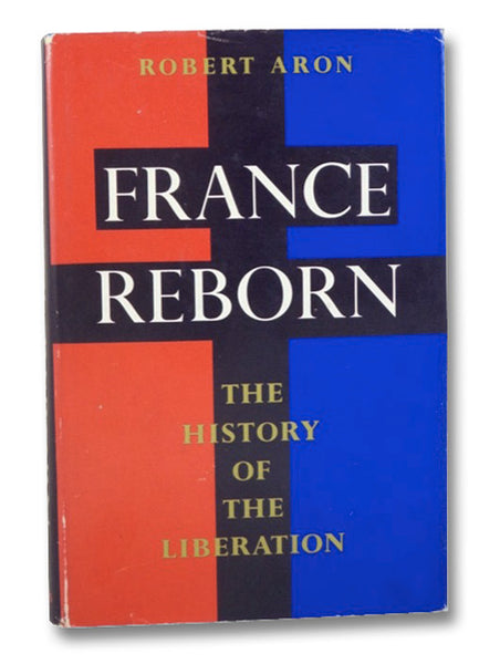 France Reborn: The History of the Liberation, June 1944 - May 1945