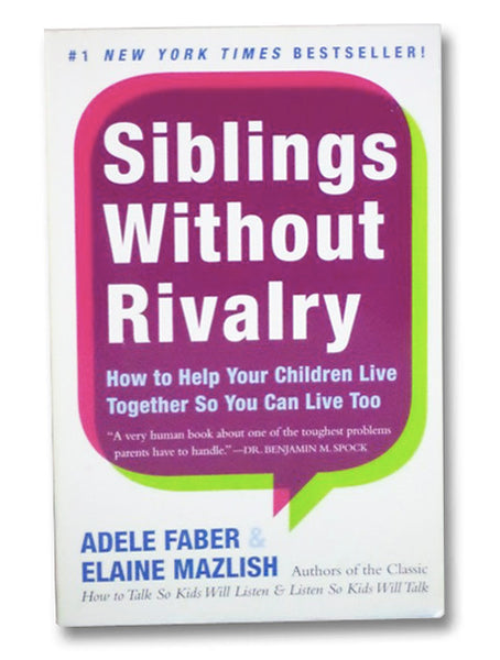 Siblings Without Rivalry: How to Help Your Children Live Together So You Can Live Too