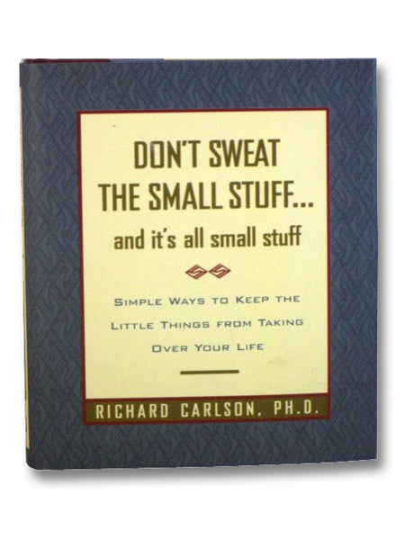 Don't Sweat the Small Stuff... and It's All Small Stuff: Simple Ways to Keep the Little Things From Taking Over Your Life