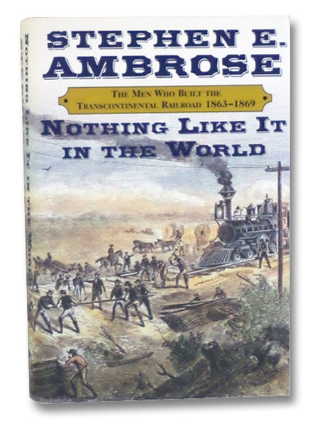 Nothing Like It In The World: The Men Who Built the Transcontinental Railroad, 1863-1869