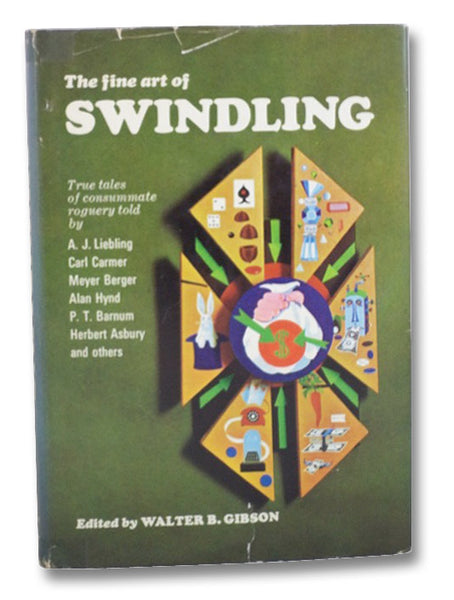 The Fine Art of Swindling: True Tales of Consummate Roguery Told by A.J. Liebling, Carl Cramer, Meyer Berger, Alan Hynd, P.T. Barnum, Herbert Asbury, and Others