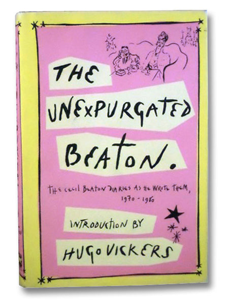 The Unexpurgated Beaton. The Cecil Beaton Diaries as He Wrote Them, 1970-1980